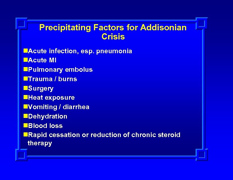 Precipitating Factors for Addisonian Crisis n. Acute infection, esp. pneumonia n. Acute MI n.