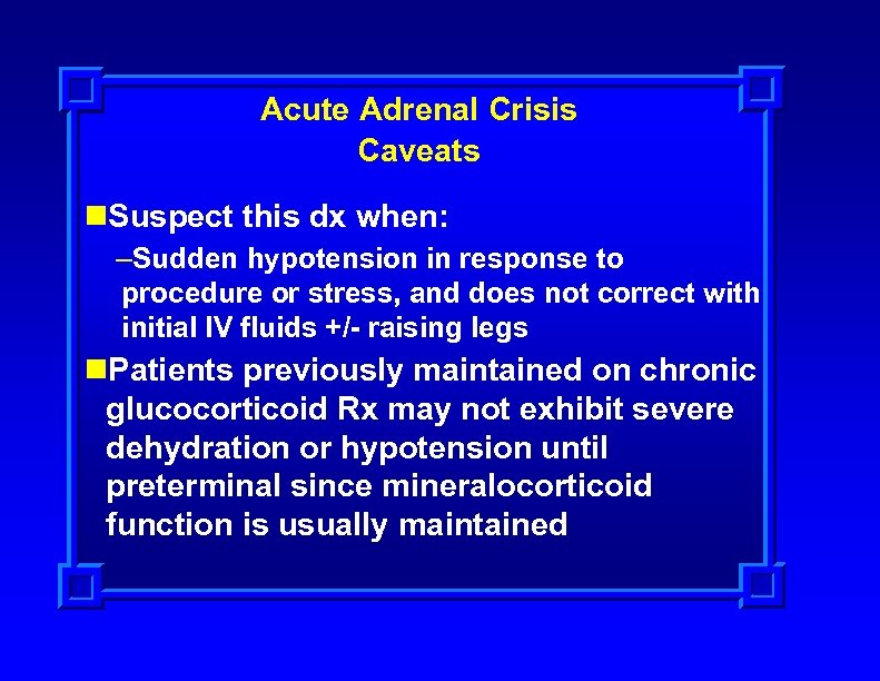 Acute Adrenal Crisis Caveats n. Suspect this dx when: –Sudden hypotension in response to