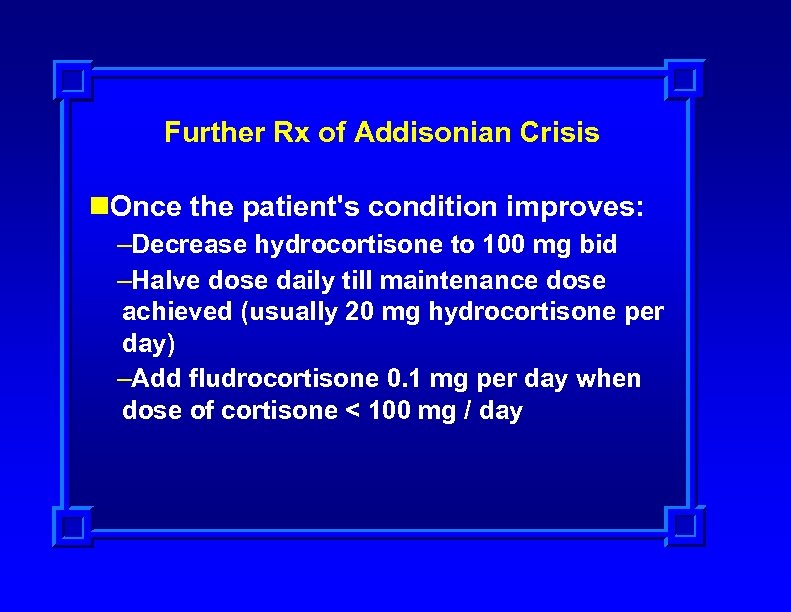 Further Rx of Addisonian Crisis n. Once the patient's condition improves: –Decrease hydrocortisone to