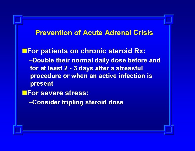 Prevention of Acute Adrenal Crisis n. For patients on chronic steroid Rx: –Double their