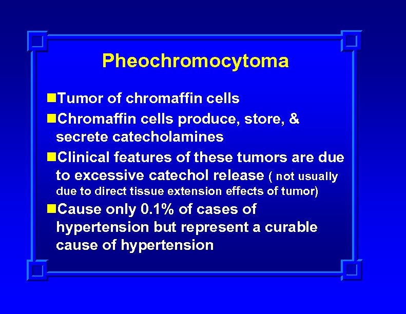 Pheochromocytoma n. Tumor of chromaffin cells n. Chromaffin cells produce, store, & secrete catecholamines