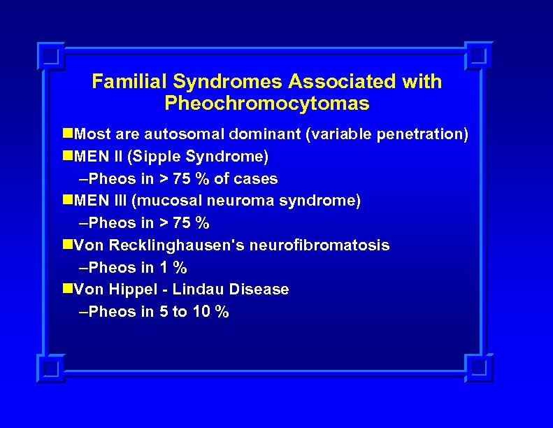 Familial Syndromes Associated with Pheochromocytomas n. Most are autosomal dominant (variable penetration) n. MEN