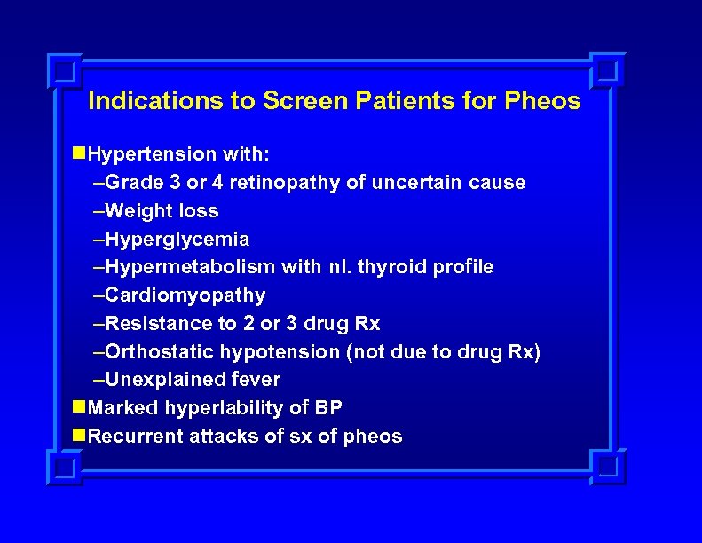 Indications to Screen Patients for Pheos n. Hypertension with: –Grade 3 or 4 retinopathy