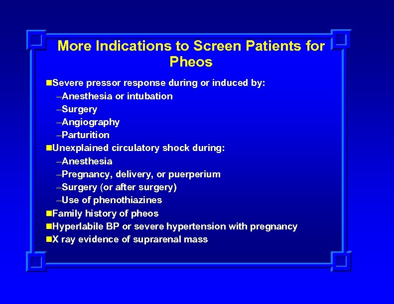 More Indications to Screen Patients for Pheos n. Severe pressor response during or induced
