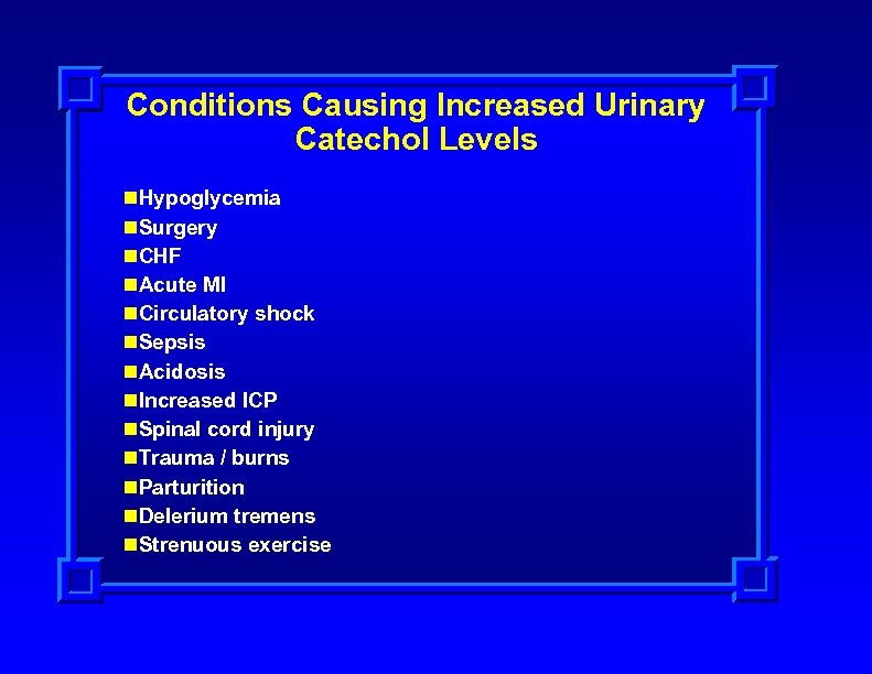 Conditions Causing Increased Urinary Catechol Levels n. Hypoglycemia n. Surgery n. CHF n. Acute
