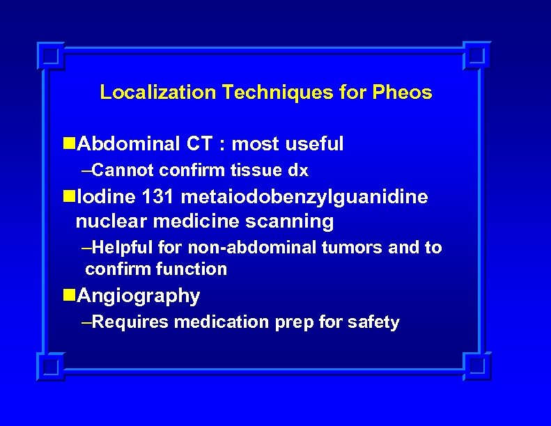 Localization Techniques for Pheos n. Abdominal CT : most useful –Cannot confirm tissue dx