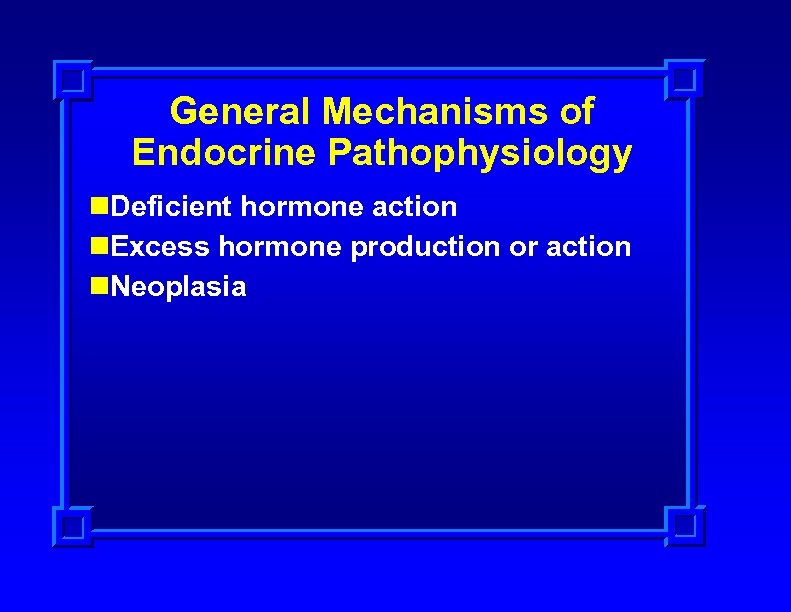 General Mechanisms of Endocrine Pathophysiology n. Deficient hormone action n. Excess hormone production or