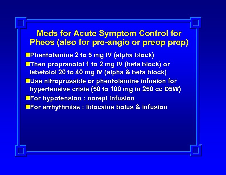 Meds for Acute Symptom Control for Pheos (also for pre-angio or preop prep) n.