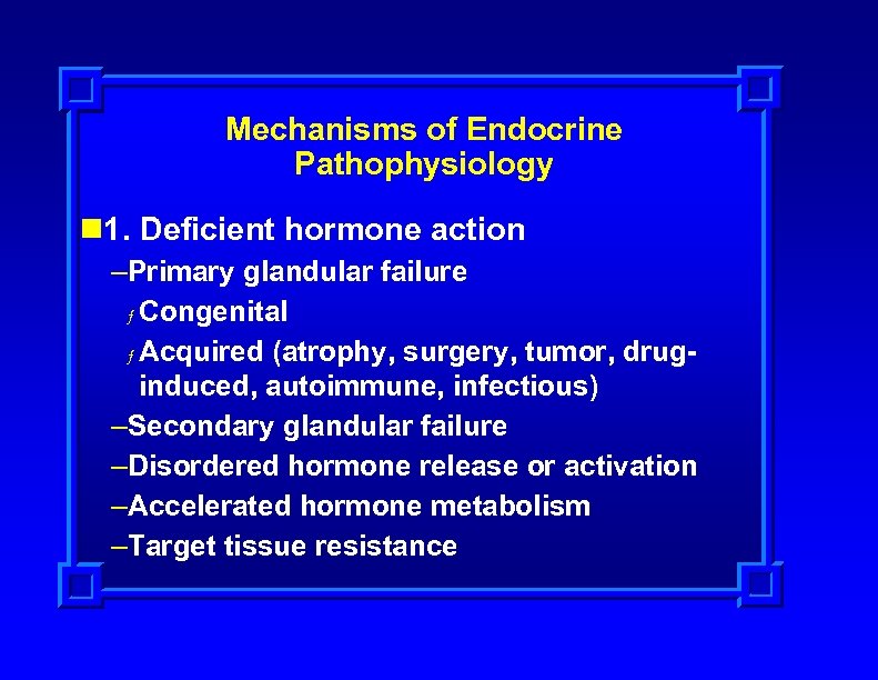 Mechanisms of Endocrine Pathophysiology n 1. Deficient hormone action –Primary glandular failure ƒ Congenital