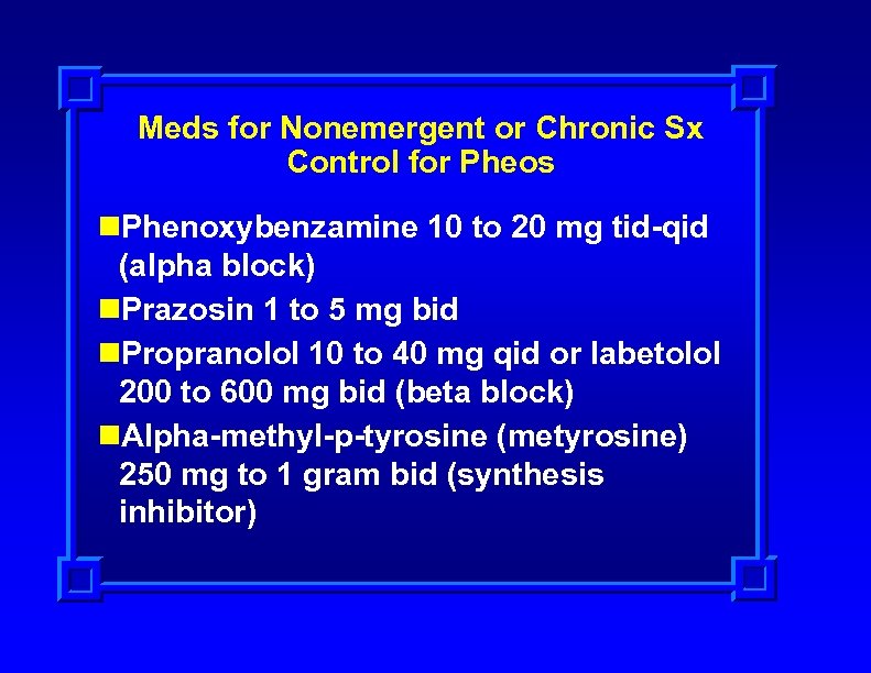 Meds for Nonemergent or Chronic Sx Control for Pheos n. Phenoxybenzamine 10 to 20