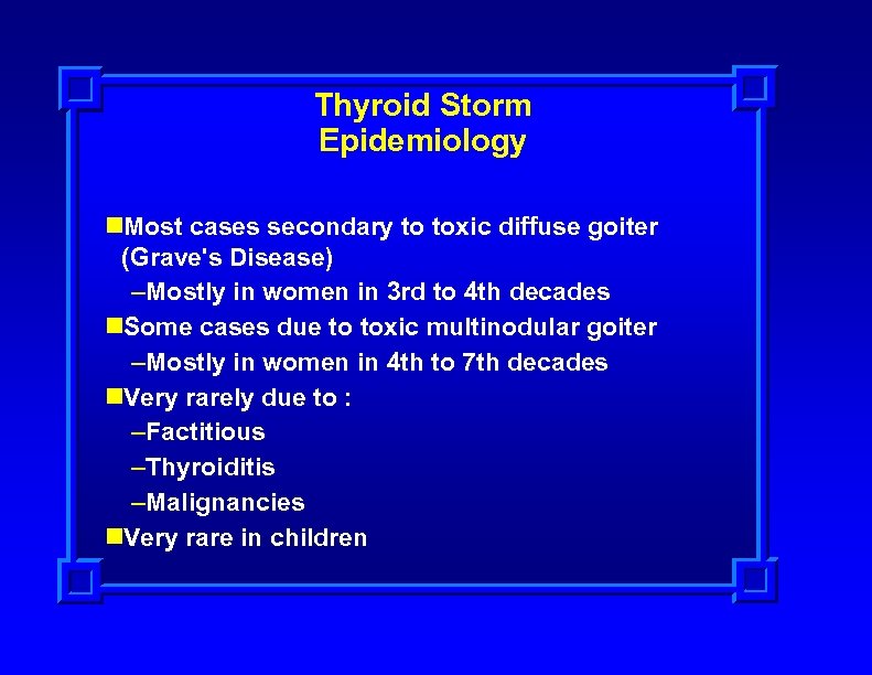 Thyroid Storm Epidemiology n. Most cases secondary to toxic diffuse goiter (Grave's Disease) –Mostly
