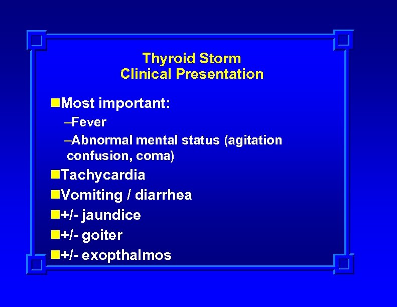 Thyroid Storm Clinical Presentation n. Most important: –Fever –Abnormal mental status (agitation confusion, coma)