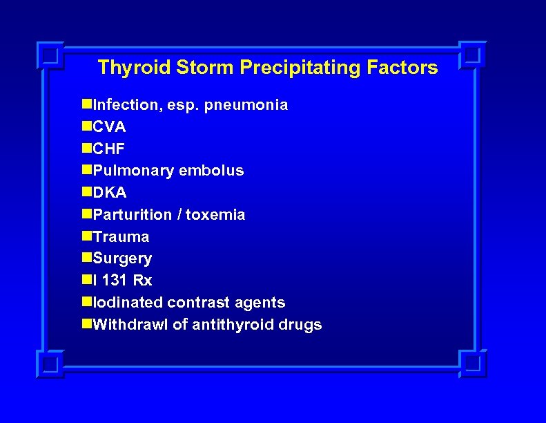 Thyroid Storm Precipitating Factors n. Infection, esp. pneumonia n. CVA n. CHF n. Pulmonary