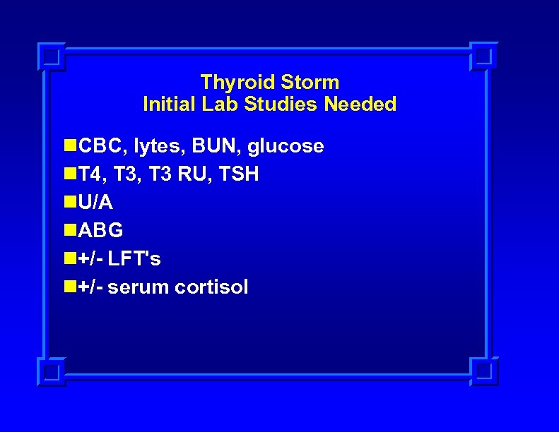 Thyroid Storm Initial Lab Studies Needed n. CBC, lytes, BUN, glucose n. T 4,