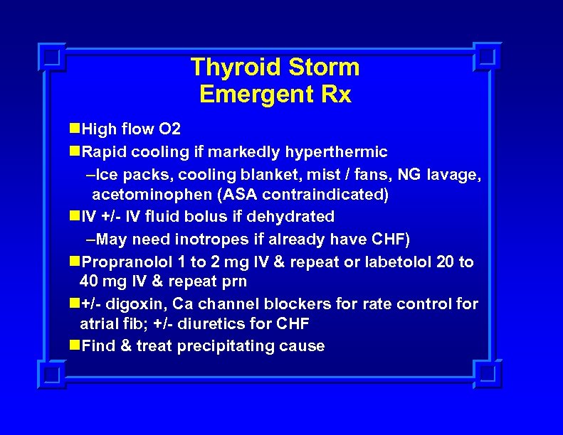 Thyroid Storm Emergent Rx n. High flow O 2 n. Rapid cooling if markedly