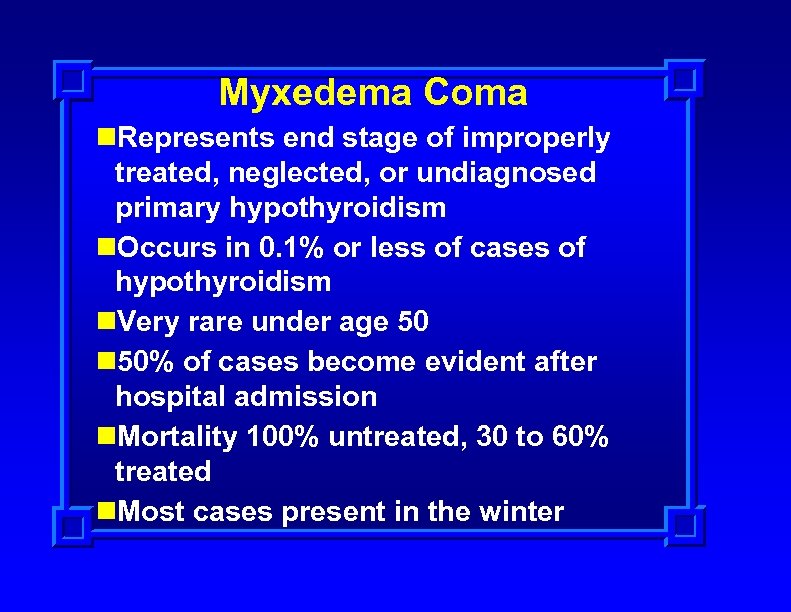 Myxedema Coma n. Represents end stage of improperly treated, neglected, or undiagnosed primary hypothyroidism