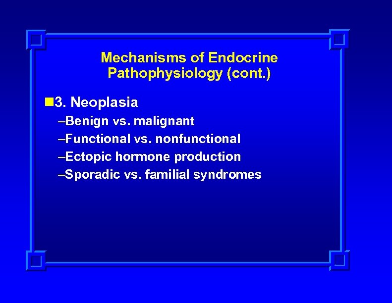 Mechanisms of Endocrine Pathophysiology (cont. ) n 3. Neoplasia –Benign vs. malignant –Functional vs.