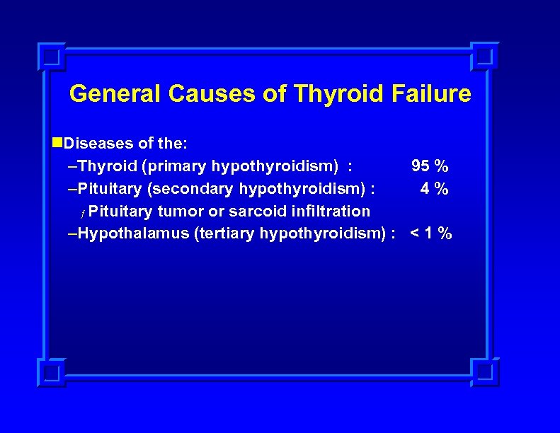 General Causes of Thyroid Failure n. Diseases of the: –Thyroid (primary hypothyroidism) : 95