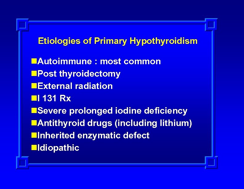 Etiologies of Primary Hypothyroidism n. Autoimmune : most common n. Post thyroidectomy n. External