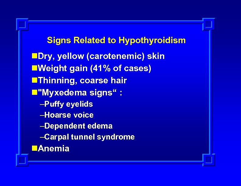Signs Related to Hypothyroidism n. Dry, yellow (carotenemic) skin n. Weight gain (41% of