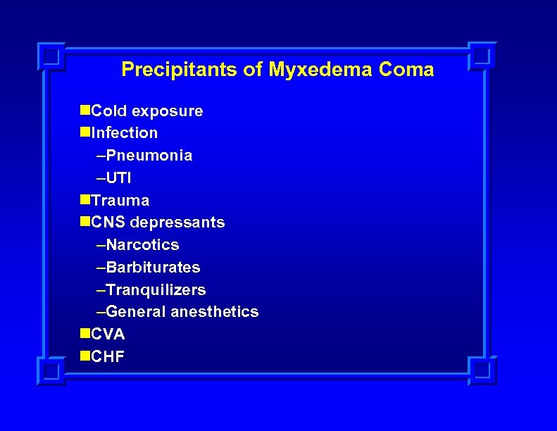 Precipitants of Myxedema Coma n. Cold exposure n. Infection –Pneumonia –UTI n. Trauma n.