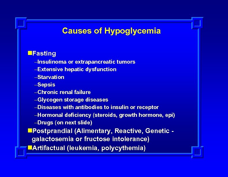 Causes of Hypoglycemia n. Fasting –Insulinoma or extrapancreatic tumors –Extensive hepatic dysfunction –Starvation –Sepsis