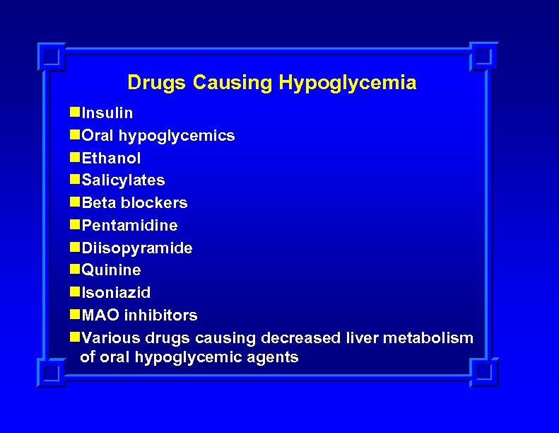 Drugs Causing Hypoglycemia n. Insulin n. Oral hypoglycemics n. Ethanol n. Salicylates n. Beta
