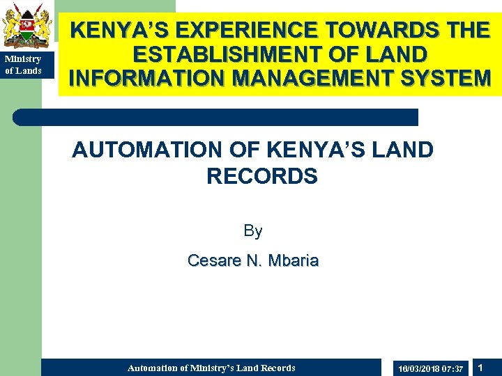 Ministry of Lands KENYA’S EXPERIENCE TOWARDS THE ESTABLISHMENT OF LAND INFORMATION MANAGEMENT SYSTEM AUTOMATION
