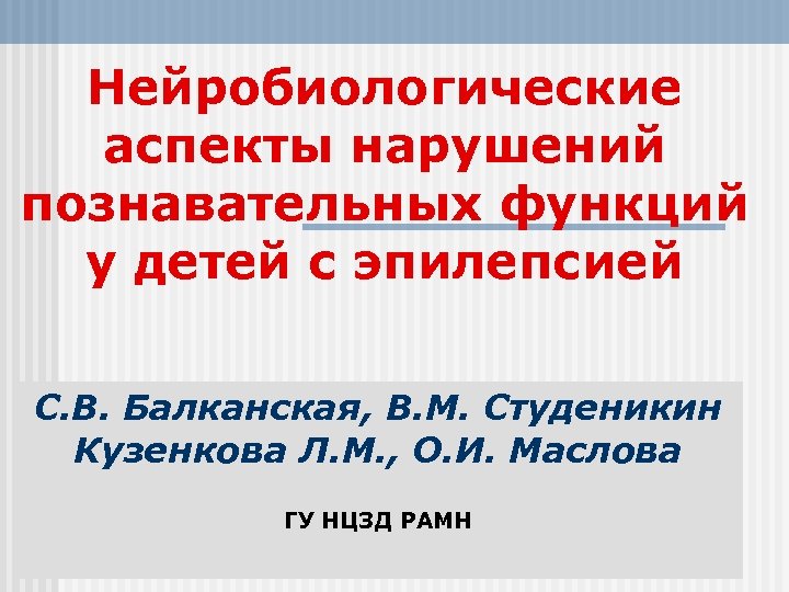 Нейробиологические аспекты нарушений познавательных функций у детей с эпилепсией С. В. Балканская, В. М.