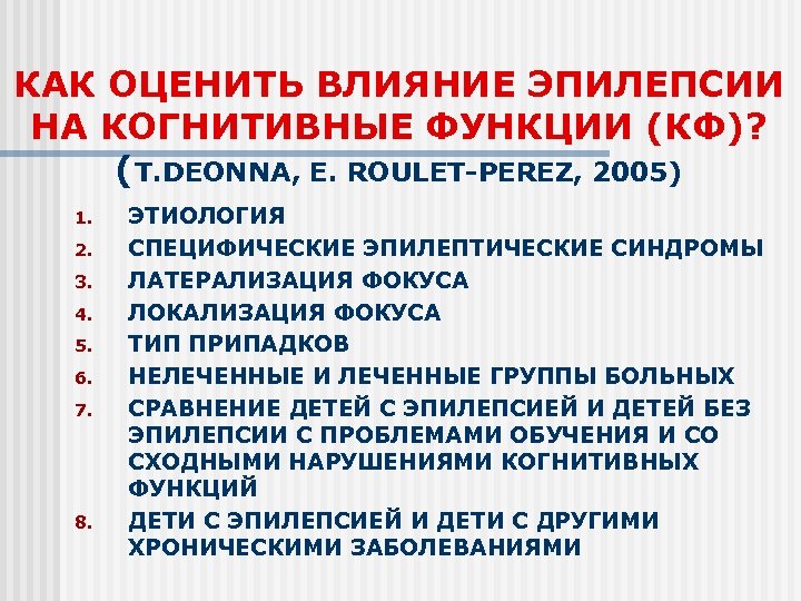 КАК ОЦЕНИТЬ ВЛИЯНИЕ ЭПИЛЕПСИИ НА КОГНИТИВНЫЕ ФУНКЦИИ (КФ)? (T. DEONNA, E. ROULET-PEREZ, 2005) 1.