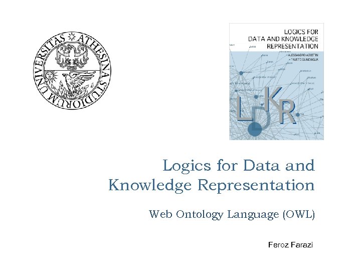 Logics for Data and Knowledge Representation Web Ontology Language (OWL) Feroz Farazi 