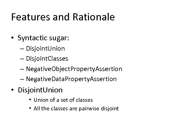 Features and Rationale • Syntactic sugar: – Disjoint. Union – Disjoint. Classes – Negative.