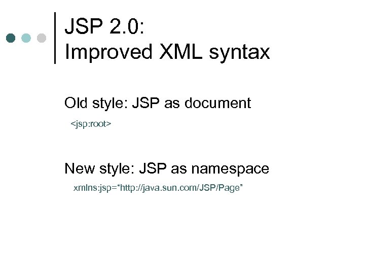 JSP 2. 0: Improved XML syntax Old style: JSP as document <jsp: root> New