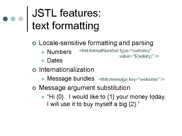 JSTL features: text formatting ¢ Locale-sensitive formatting and parsing l l ¢ <fmt: format.