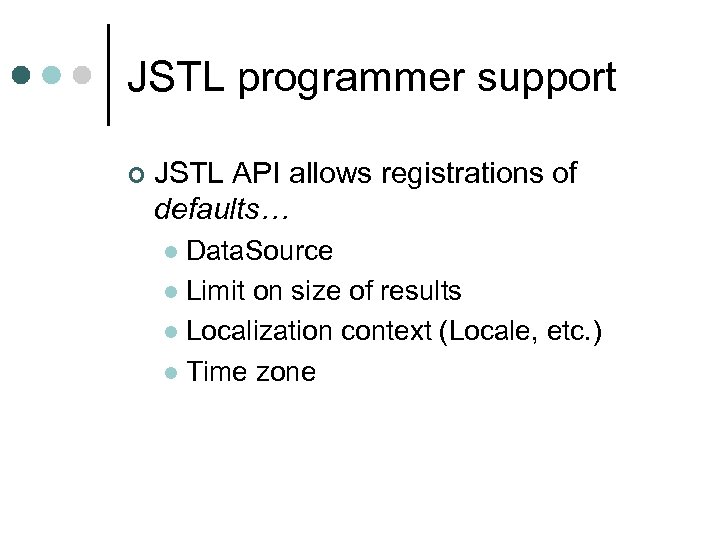 JSTL programmer support ¢ JSTL API allows registrations of defaults… Data. Source l Limit