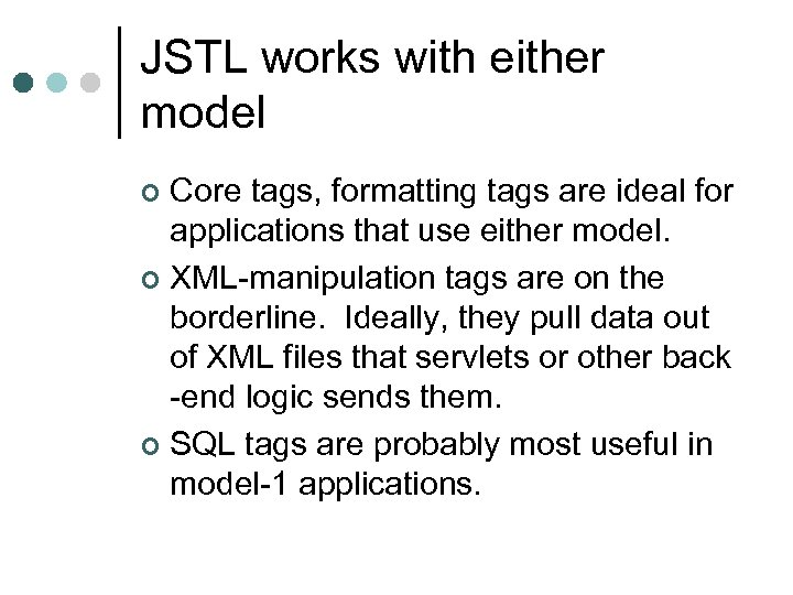 JSTL works with either model Core tags, formatting tags are ideal for applications that