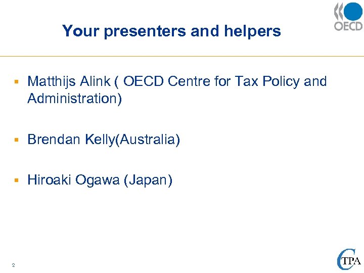 Your presenters and helpers § Matthijs Alink ( OECD Centre for Tax Policy and