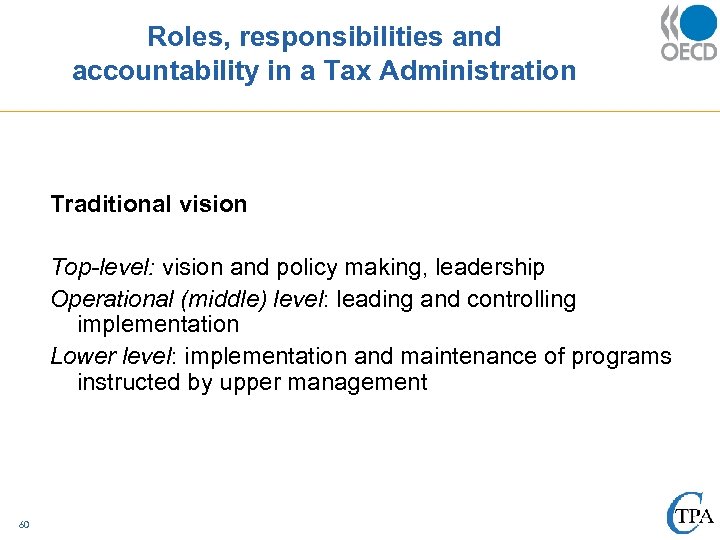 Roles, responsibilities and accountability in a Tax Administration Traditional vision Top-level: vision and policy