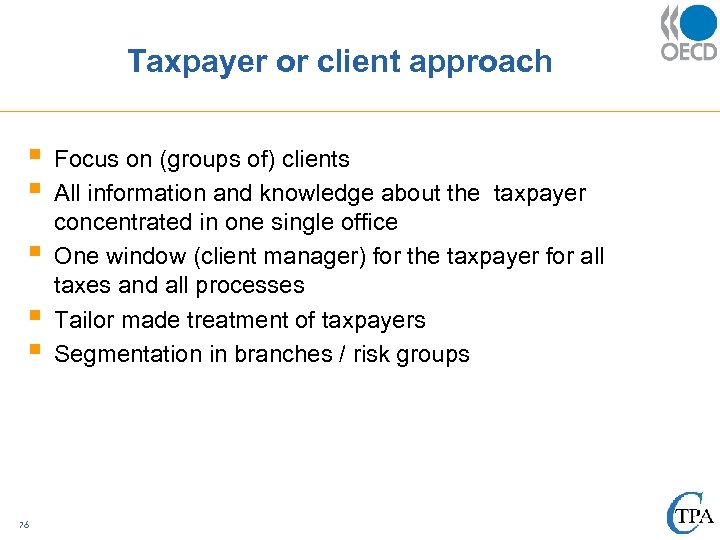 Taxpayer or client approach § § § 76 Focus on (groups of) clients All