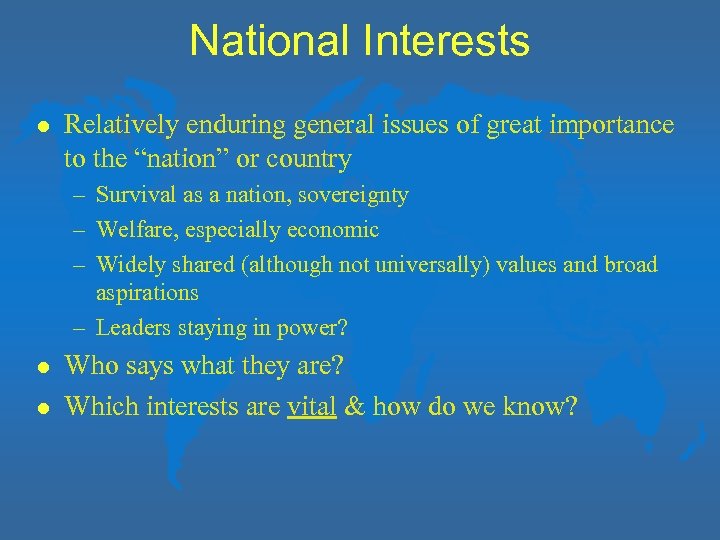 National Interests l Relatively enduring general issues of great importance to the “nation” or