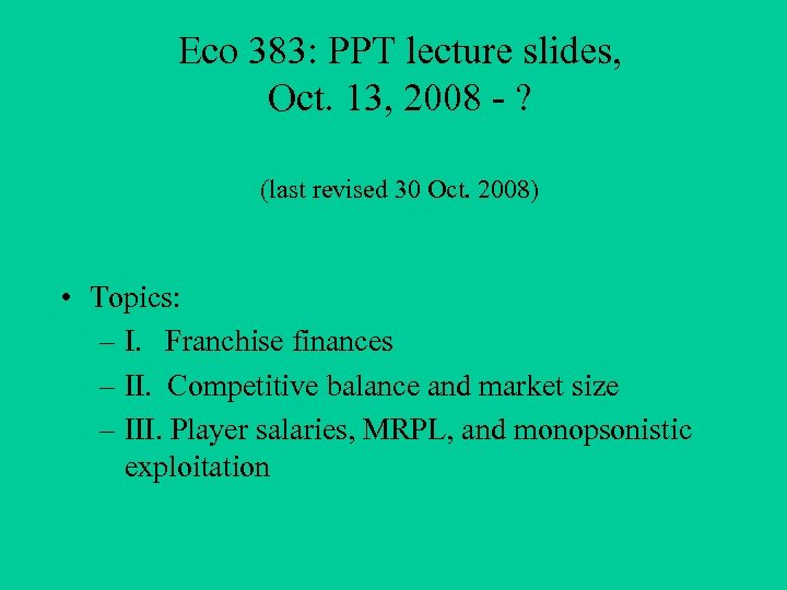 Eco 383: PPT lecture slides, Oct. 13, 2008 - ? (last revised 30 Oct.