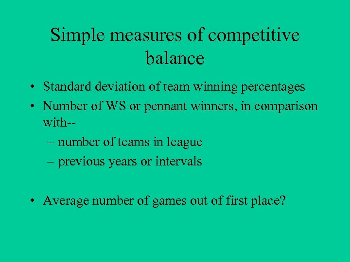 Simple measures of competitive balance • Standard deviation of team winning percentages • Number