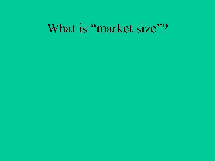 What is “market size”? 