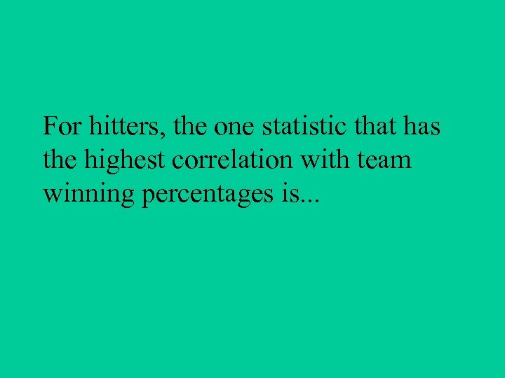 For hitters, the one statistic that has the highest correlation with team winning percentages