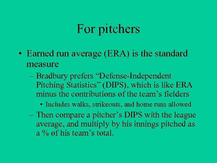 For pitchers • Earned run average (ERA) is the standard measure – Bradbury prefers