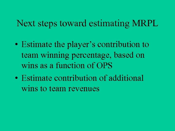 Next steps toward estimating MRPL • Estimate the player’s contribution to team winning percentage,