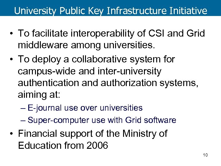 University Public Key Infrastructure Initiative • To facilitate interoperability of CSI and Grid middleware