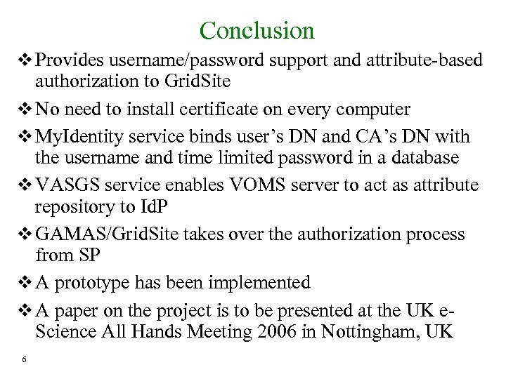 Conclusion Provides username/password support and attribute-based authorization to Grid. Site No need to install