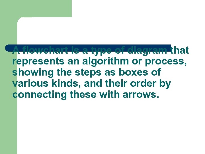 A flowchart is a type of diagram that represents an algorithm or process, showing