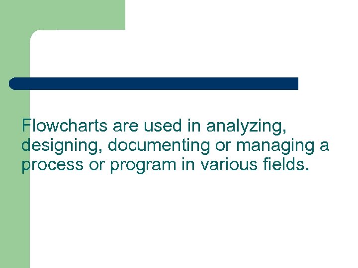 Flowcharts are used in analyzing, designing, documenting or managing a process or program in